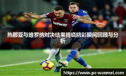 热那亚与维罗纳对决结果揭晓精彩瞬间回顾与分析